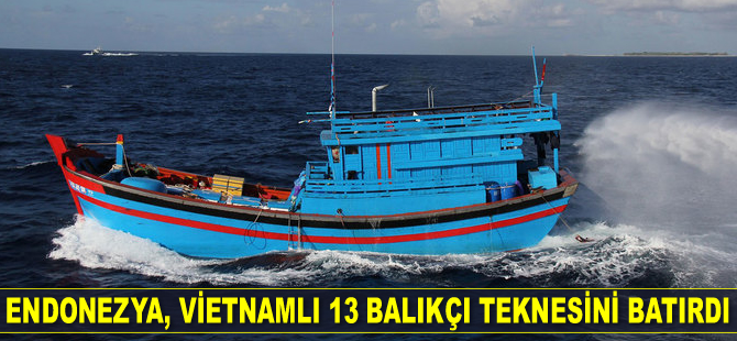 Endonezya, Vietnamlı 13 balıkçı teknesini batırdı