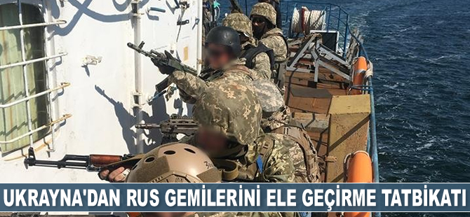 Ukrayna, Rus gemilerini ele geçirme tatbikatı gerçekleştirdi