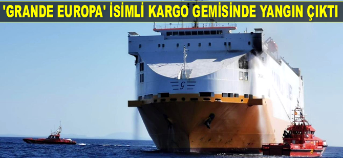 ‘Grande Europa’ isimli kargo gemisinde yangın çıktı