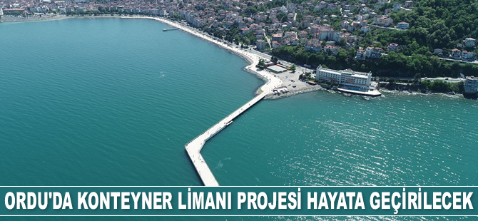 Ordu’ya konteyner limanı inşa edilecek