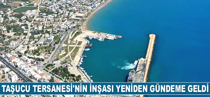 Taşucu Tersanesi'nin inşası yeniden gündeme geldi