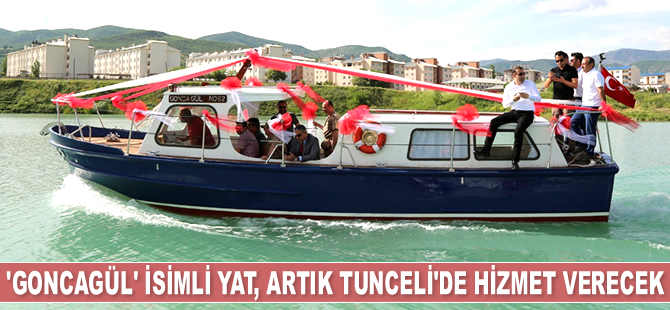 ‘Goncagül’ isimli yat, artık Tunceli’de hizmet verecek