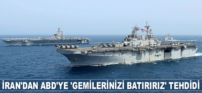 İran, ABD’yi gemilerini batırmakla tehdit etti