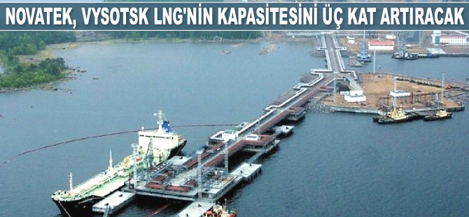 Novatek, Vysotsk LNG’nin kapasitesini üç kat artıracak