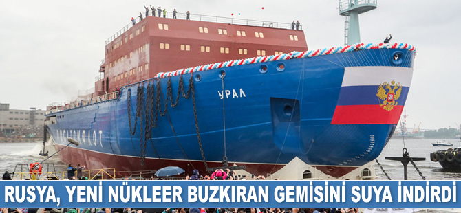 Rusya, Ural isimli nükleer buzkıran gemisini suya indirdi