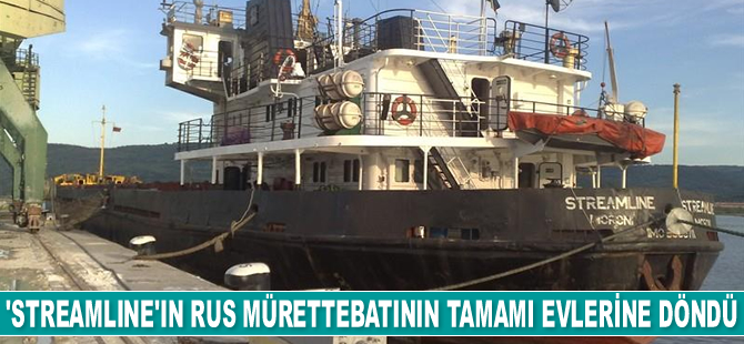 Streamline gemisinin Rus mürettebatının tamamı evlerine döndü