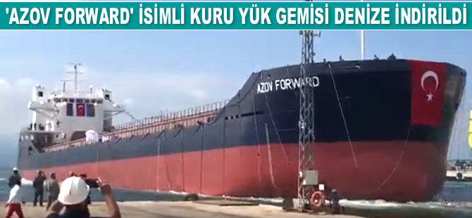 Gelibolu Tersanesi’nde inşa edilen ‘Azov Forward’ isimli kuru yük gemisi denize indirildi