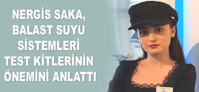 Nergis Saka, balast suyu sistemleri test kitlerinin önemini anlattı