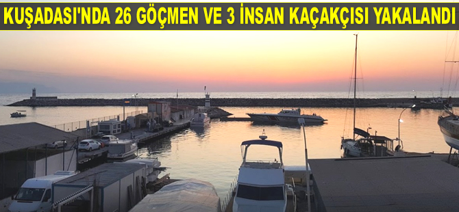 Kuşadası’nda 26 göçmen ve 3 insan kaçakçısı yakalandı