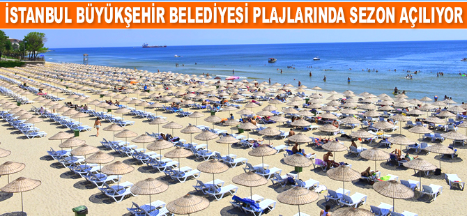 İstanbul Büyükşehir Belediyesi plajlarında sezon açılıyor