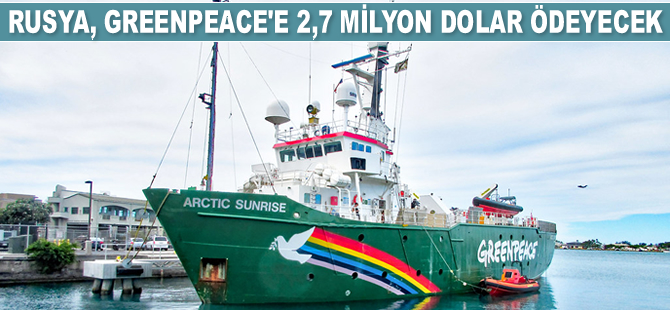 Rusya, Greenpeace'e 2,7 milyon dolar ödeyecek
