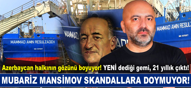Mubariz Mansimov Gurbanoğlu, 21 yaşındaki gemiyi YENİ İNŞA olarak Azerbaycan'a tanıttı!