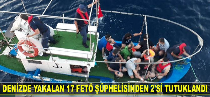Denizde yakalan 17 FETÖ şüphelisinden 2’si tutuklandı