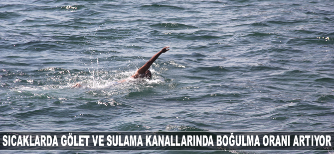 Sıcaklarda baraj, gölet ve sulama kanallarında boğulma oranı artıyor