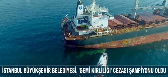 İBB, ‘gemi kirliliği’ cezası şampiyonu oldu