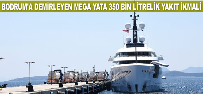 Bodrum’da ‘Vava 2’ isimli mega yata 350 bin litrelik yakıt ikmali yapıldı