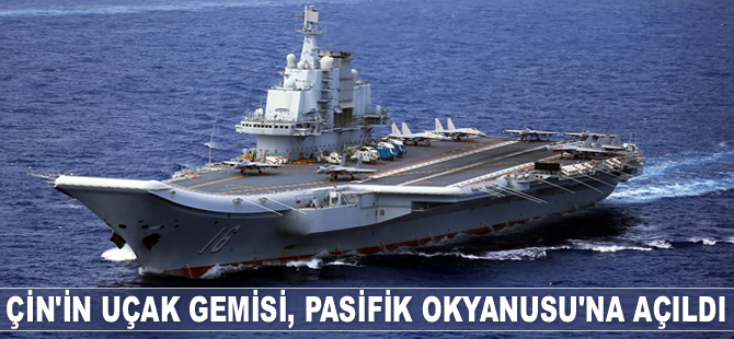 Çin'in uçak gemisi, Pasifik Okyanusu'na açıldı