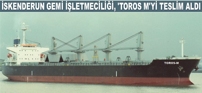 İskenderun Gemi İşletmeciliği, M/V Toros M isimli gemiyi teslim aldı