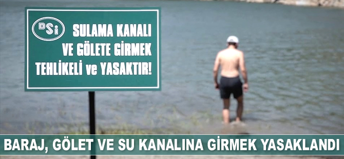 Baraj, gölet, su kanalı ve regülatörlere girmek yasaklandı
