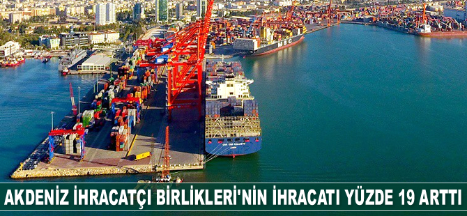 Akdeniz İhracatçı Birlikleri'nin ihracatı yüzde 19 arttı
