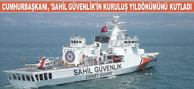 Recep Tayyip Erdoğan, Sahil Güvenlik Komutanlığı'nın kuruluş yıldönümünü kutladı