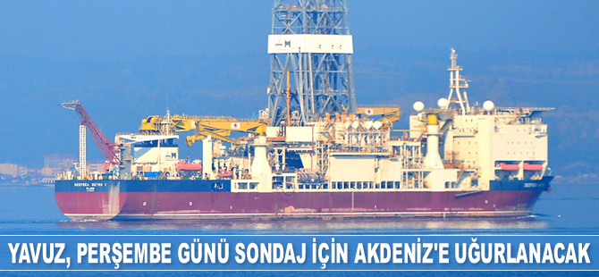 Yavuz gemisi, Perşembe günü sondaj için Akdeniz’e uğurlanacak