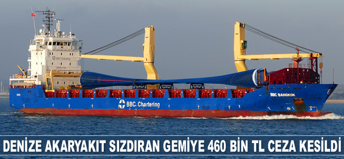 Denize akaryakıt sızdıran ‘BBC Bangkok’ isimli gemiye 460 bin TL para cezası kesildi