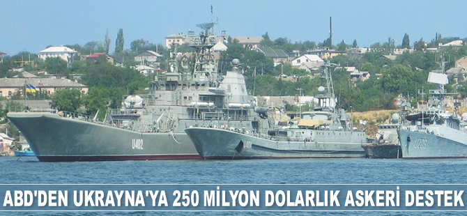 ABD, Ukrayna'ya 250 milyon dolarlık askeri destek verecek