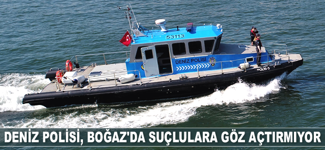 Deniz Polisi, İstanbul Boğazı'nda suçlulara göz açtırmıyor
