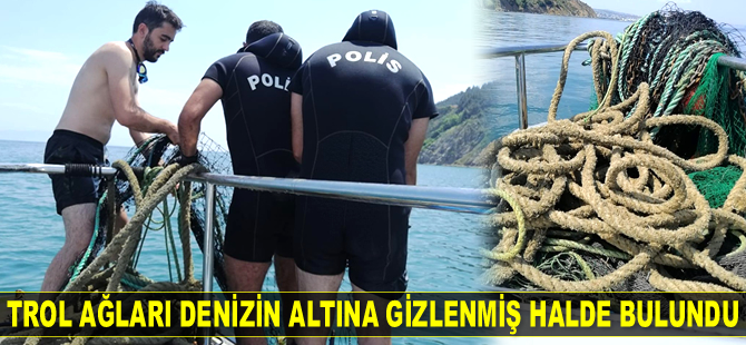 Yasaklanan trol ağları denizin altına gizlenmiş halde bulundu