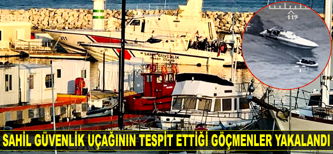 Sahil Güvenlik uçağının tespit ettiği göçmenler yakalandı