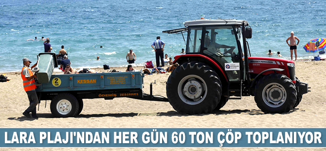 Lara Plajı’ndan her gün 60 ton çöp toplanıyor