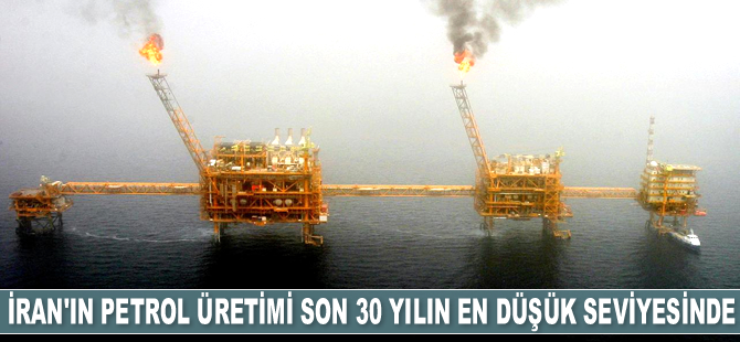 İran’ın petrol üretimi son 30 yılın en düşük seviyesine indi