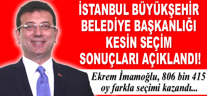 İBB Başkanlığı kesin seçim sonuçları açıklandı! Ekrem İmamoğlu, 806 bin 415 oy farkla seçimi kazandı