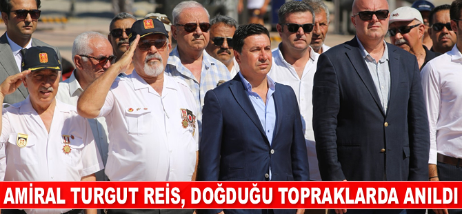 Amiral Turgut Reis, doğduğu topraklarda anıldı