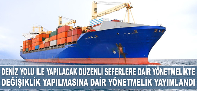 Deniz Yolu İle Yapılacak Düzenli Seferlere Dair Yönetmelikte Değişiklik yapıldı