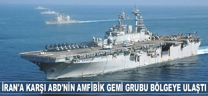 İran'a karşı ABD'nin amfibik gemi grubu bölgeye ulaştı