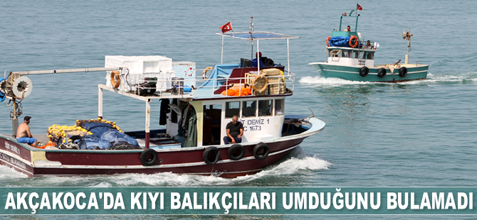 Akçakoca’da kıyı balıkçıları umduğunu bulamadı