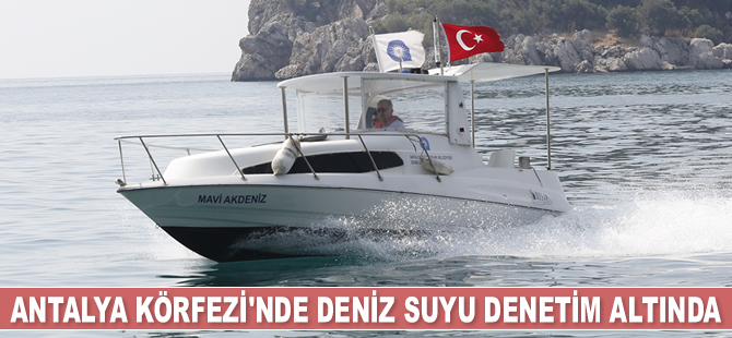 Antalya Körfezi’nde 7 gün 24 saat deniz suyu denetimleri yapılıyor