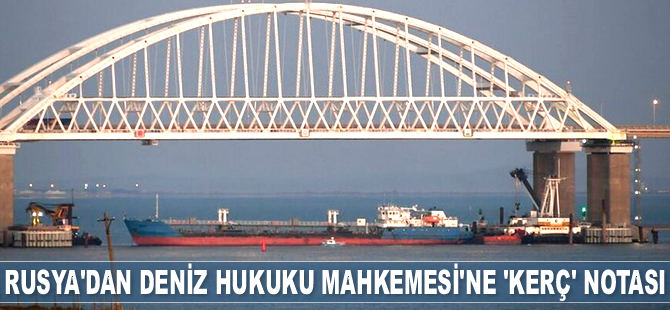 Rusya, Uluslararası Deniz Hukuku Mahkemesi'ne ‘Kerç’ notası gönderdi