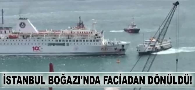 İstanbul Boğazı'nda faciadan dönüldü!