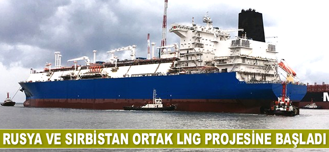 Rusya ve Sırbistan ortak LNG projesine başladı