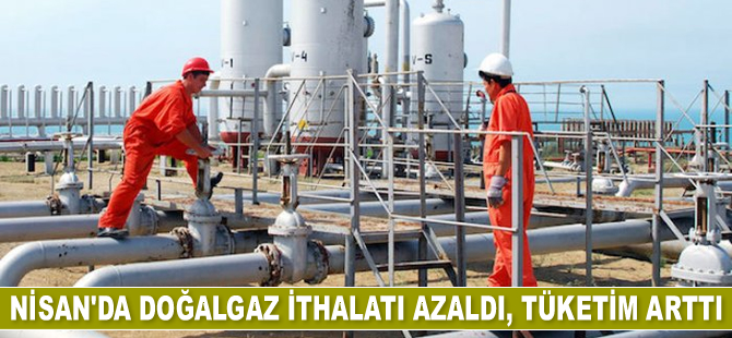 Nisan'da doğalgaz ithalatı azaldı, tüketim arttı