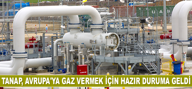 TANAP, Avrupa'ya gaz vermek için hazır duruma geldi