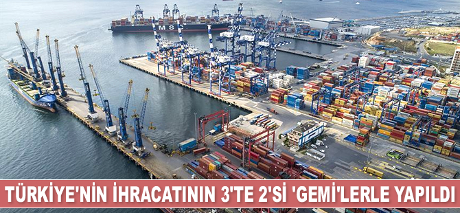 Türkiye’nin ihracatının 3'te 2'si 'gemi'lerle yapıldı