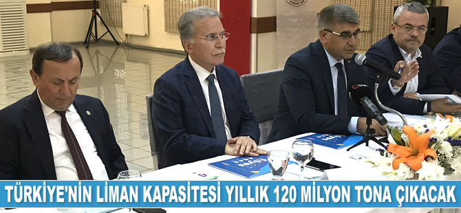 Mehmet Ali Şahin: Liman kapasitemiz yıllık 120 milyon tona çıkacak