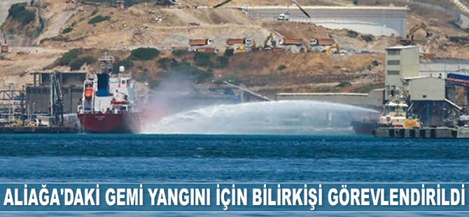 Aliağa'daki gemi yangını için bilirkişi görevlendirildi
