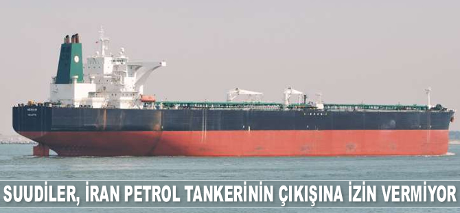 Suudi Arabistan, ‘Happiness 1’ isimli İran petrol tankerinin çıkışına izin vermiyor