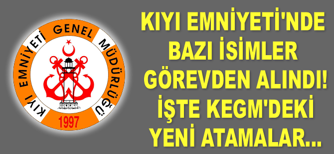 Kıyı Emniyeti Genel Müdürlüğü’nde bazı isimler görevden alındı! İşte yeni atamalar...