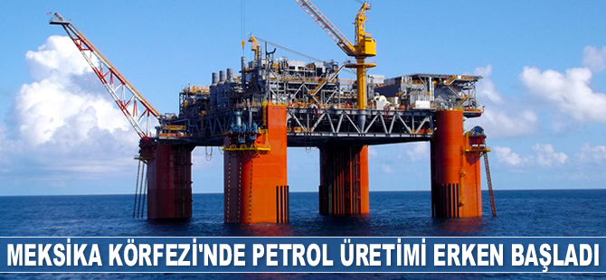Meksika Körfezi’nde petrol üretimi erken başladı